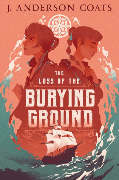 Illustrated book cover. Two girls stand back to back. One looks upward with a determined look on her face; the other looks down, seeming pensive or sorrowful. Below them, between them, is a three-masted sailing ship. The sky behind them is a pale orange-pink color, while the waves that splash on either side of them are turquoise. The text reads The loss of the Burying Ground by J. Anderson Coats.